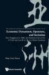 Economic Dynamism, Openness, And Inclusion: How Singapore Can Make The Transition From An Era Of Catch-up Growth To Life In A Mature Economy cover