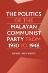 The Politics of the Malayan Communist Party from 1930 to 1948 cover