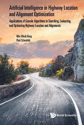 Artificial Intelligence In Highway Location And Alignment Optimization: Applications Of Genetic Algorithms In Searching, Evaluating, And Optimizing Highway Location And Alignments cover