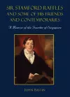 Sir Stamford Raffles And Some Of His Friends And Contemporaries: A Memoir Of The Founder Of Singapore cover