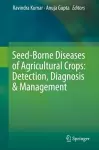 Seed-Borne Diseases of Agricultural Crops: Detection, Diagnosis & Management cover