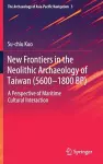 New Frontiers in the Neolithic Archaeology of Taiwan (5600–1800 BP) cover