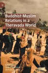 Buddhist-Muslim Relations in a Theravada World cover