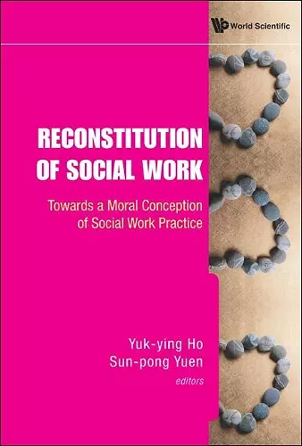 Reconstitution Of Social Work: Towards A Moral Conception Of Social Work Practice cover