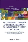 Institutional Change And The Development Of Industrial Clusters In China: Case Studies From The Textile And Clothing Industry cover