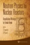 Neutron Physics For Nuclear Reactors: Unpublished Writings By Enrico Fermi cover