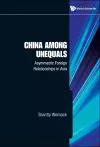 China Among Unequals: Asymmetric Foreign Relationships In Asia cover