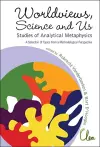 Worldviews, Science And Us: Studies Of Analytical Metaphysics - A Selection Of Topics From A Methodological Perspective - Proceedings Of The 5th Metaphysics Of Science Workshop cover