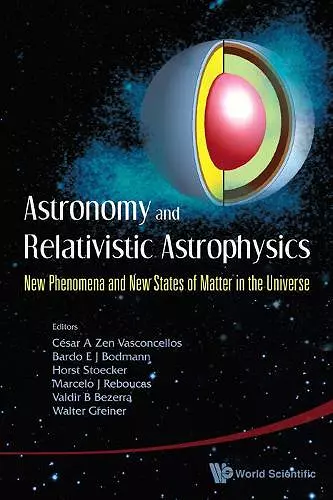 Astronomy And Relativistic Astrophysics: New Phenomena And New States Of Matter In The Universe - Proceedings Of The Third Workshop (Iwara07) cover