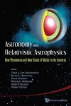 Astronomy And Relativistic Astrophysics: New Phenomena And New States Of Matter In The Universe - Proceedings Of The Third Workshop (Iwara07) cover