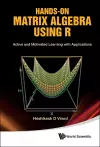 Hands-on Matrix Algebra Using R: Active And Motivated Learning With Applications cover