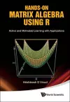 Hands-on Matrix Algebra Using R: Active And Motivated Learning With Applications cover