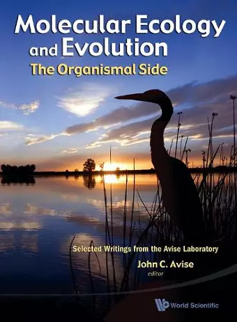 Molecular Ecology And Evolution: The Organismal Side: Selected Writings From The Avise Laboratory cover