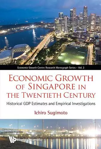 Economic Growth Of Singapore In The Twentieth Century: Historical Gdp Estimates And Empirical Investigations cover