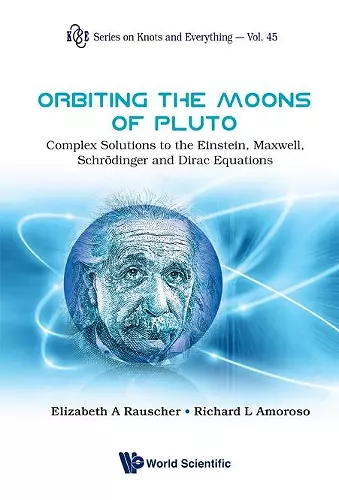 Orbiting The Moons Of Pluto: Complex Solutions To The Einstein, Maxwell, Schrodinger And Dirac Equations cover