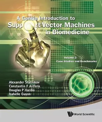 Gentle Introduction To Support Vector Machines In Biomedicine, A - Volume 2: Case Studies And Benchmarks cover