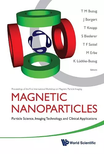 Magnetic Nanoparticles: Particle Science, Imaging Technology, And Clinical Applications - Proceedings Of The First International Workshop On Magnetic Particle Imaging cover