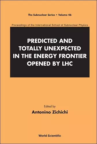 Predicted And Totally Unexpected In The Energy Frontier Opened By Lhc - Proceedings Of The International School Of Subnuclear Physics cover