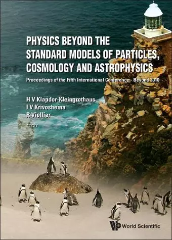 Physics Beyond The Standard Models Of Particles, Cosmology And Astrophysics - Proceedings Of The Fifth International Conference - Beyond 2010 cover