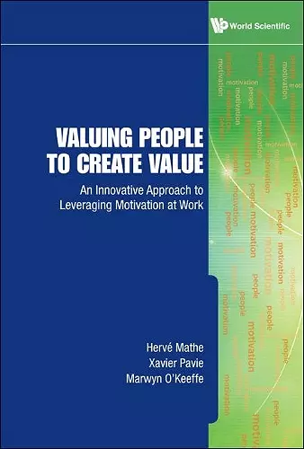 Valuing People To Create Value: An Innovative Approach To Leveraging Motivation At Work cover