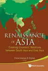 Renaissance Of Asia: Evolving Economic Relations Between South Asia And East Asia cover