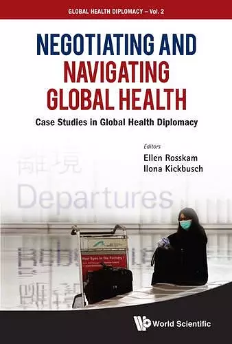 Negotiating And Navigating Global Health: Case Studies In Global Health Diplomacy cover