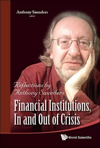 Financial Institutions, In And Out Of Crisis: Reflections By Anthony Saunders cover