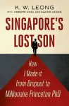 Singapore's Lost Son: How I Made it from Drop Out to Millionaire Princeton PhD cover