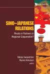 Sino-japanese Relations: Rivals Or Partners In Regional Cooperation? cover