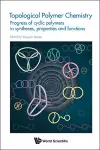 Topological Polymer Chemistry: Progress Of Cyclic Polymer In Syntheses, Properties And Functions cover