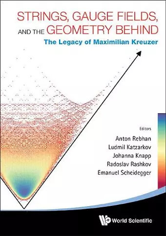 Strings, Gauge Fields, And The Geometry Behind: The Legacy Of Maximilian Kreuzer cover