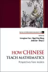How Chinese Teach Mathematics: Perspectives From Insiders cover