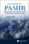 Guide To Pamir, The: Theory And Use Of Parameterized Adaptive Multidimensional Integration Routines cover