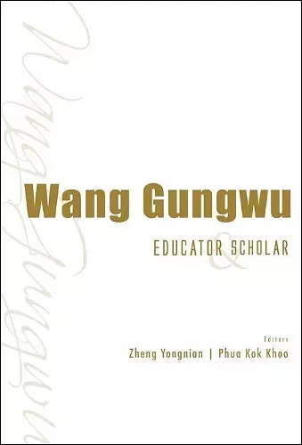 Wang Gungwu: Educator And Scholar cover