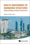 Health Assessment Of Engineered Structures: Bridges, Buildings And Other Infrastructures cover