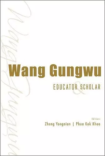 Wang Gungwu: Educator And Scholar cover