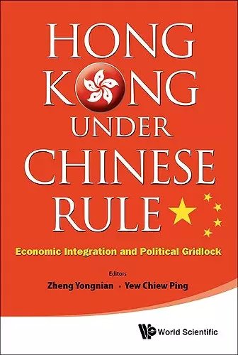 Hong Kong Under Chinese Rule: Economic Integration And Political Gridlock cover