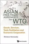 Asian Free Trade Agreements And Wto Compatibility: Goods, Services, Trade Facilitation And Economic Cooperation cover