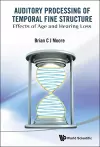 Auditory Processing Of Temporal Fine Structure: Effects Of Age And Hearing Loss cover