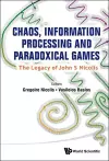 Chaos, Information Processing And Paradoxical Games: The Legacy Of John S Nicolis cover