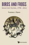 Birds And Frogs: Selected Papers Of Freeman Dyson, 1990-2014 cover