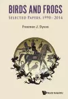 Birds And Frogs: Selected Papers Of Freeman Dyson, 1990-2014 cover