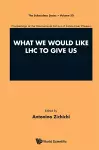 What We Would Like Lhc To Give Us - Proceedings Of The International School Of Subnuclear Physics cover