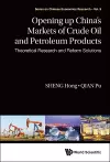 Opening Up China's Markets Of Crude Oil And Petroleum Products: Theoretical Research And Reform Solutions cover