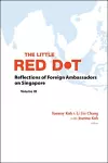 Little Red Dot, The: Reflections Of Foreign Ambassadors On Singapore - Volume Iii cover