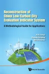 Reconstruction Of China's Low-carbon City Evaluation Indicator System: A Methodological Guide For Applications cover