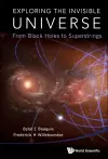 Exploring The Invisible Universe: From Black Holes To Superstrings cover