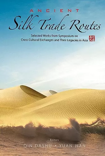 Ancient Silk Trade Routes: Selected Works From Symposium On Cross Cultural Exchanges And Their Legacies In Asia cover