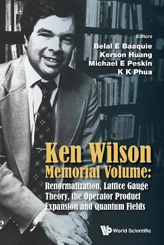 Ken Wilson Memorial Volume: Renormalization, Lattice Gauge Theory, The Operator Product Expansion And Quantum Fields cover