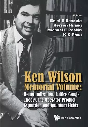 Ken Wilson Memorial Volume: Renormalization, Lattice Gauge Theory, The Operator Product Expansion And Quantum Fields cover